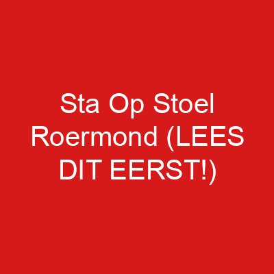 Sta Op Stoel Roermond (LEES DIT EERST!)