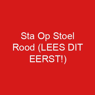 Sta Op Stoel Rood (LEES DIT EERST!)