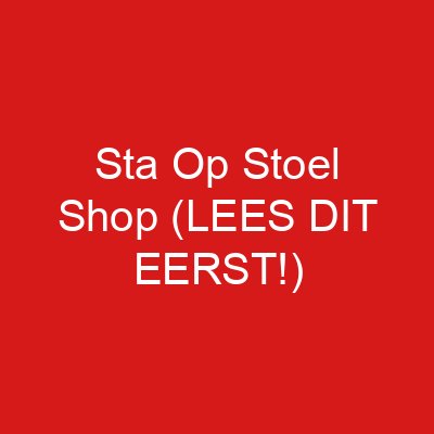 Sta Op Stoel Shop (LEES DIT EERST!)