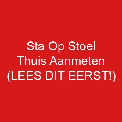 Sta Op Stoel Thuis Aanmeten (LEES DIT EERST!)