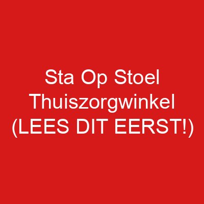 Sta Op Stoel Thuiszorgwinkel (LEES DIT EERST!)