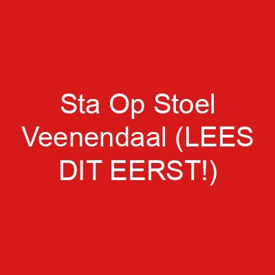 Sta Op Stoel Veenendaal (LEES DIT EERST!)
