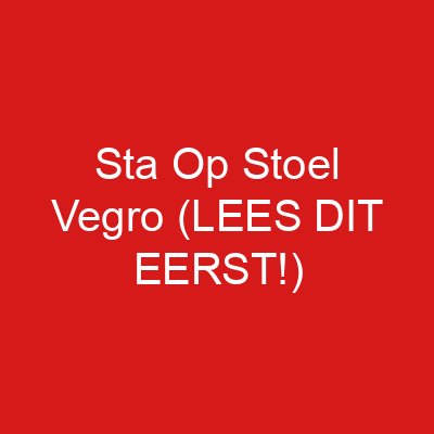 Sta Op Stoel Vegro (LEES DIT EERST!)