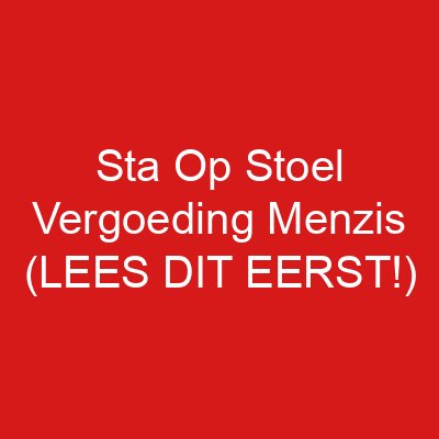 Sta Op Stoel Vergoeding Menzis (LEES DIT EERST!)