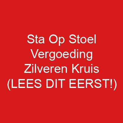 Sta Op Stoel Vergoeding Zilveren Kruis (LEES DIT EERST!)