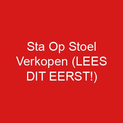 Sta Op Stoel Verkopen (LEES DIT EERST!)