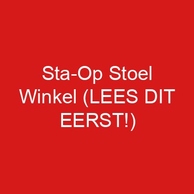Sta-Op Stoel Winkel (LEES DIT EERST!)