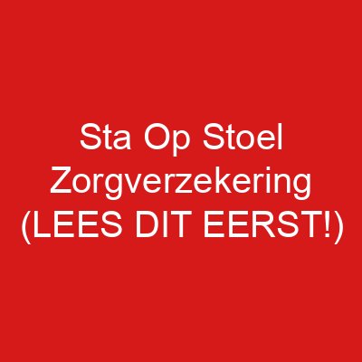 Sta Op Stoel Zorgverzekering (LEES DIT EERST!)