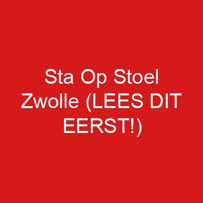Sta Op Stoel Zwolle (LEES DIT EERST!)