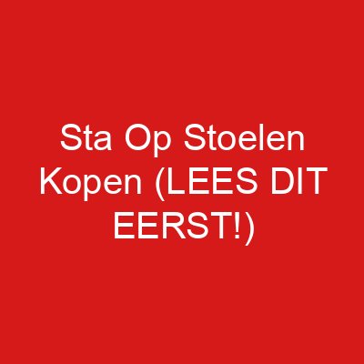 Sta Op Stoelen Kopen (LEES DIT EERST!)