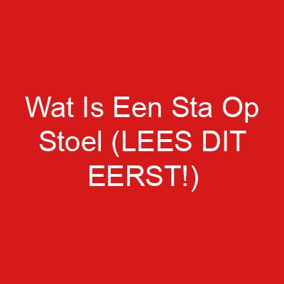 Wat Is Een Sta Op Stoel (LEES DIT EERST!)