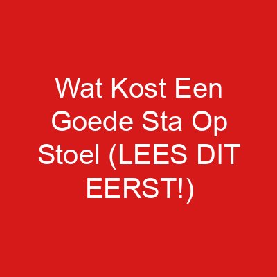 Wat Kost Een Goede Sta Op Stoel (LEES DIT EERST!)