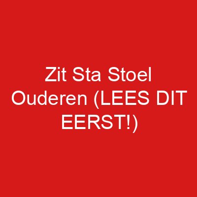 Zit Sta Stoel Ouderen (LEES DIT EERST!)